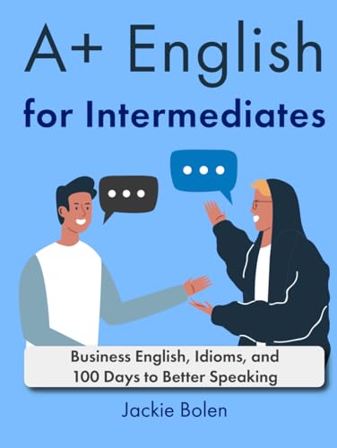 A+ English for Intermediates: Business English, Idioms, and 100 Days to Better Speaking (Learning English Collections) von Independently published